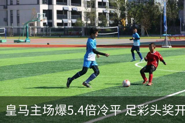 皇马主场爆5.4倍冷平 足彩头奖开4注221万元